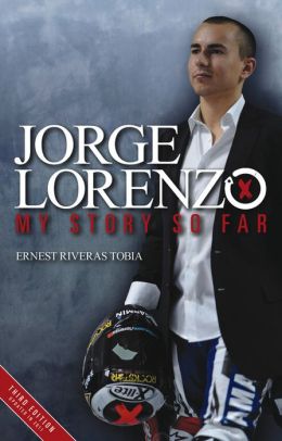 Jorge Lorenzo: My Story So Far Ernest Riveras Tobia and Matt Roberts