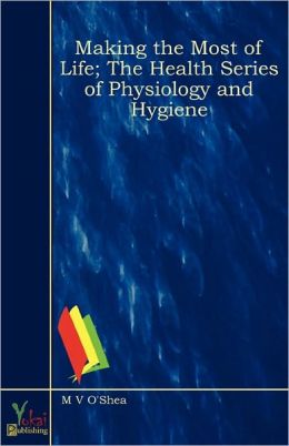 Making the Most of Life; The Health Series of Physiology and Hygiene