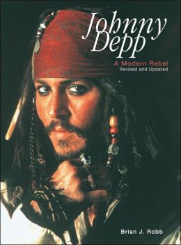 Johnny Depp: A Modern Rebel Brian J. Robb