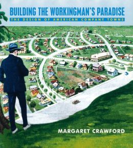 Building the Worker's Paradise: The Design of American Company Towns