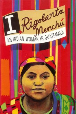 I, Rigoberta Menchu: An Indian Woman in Guatemala