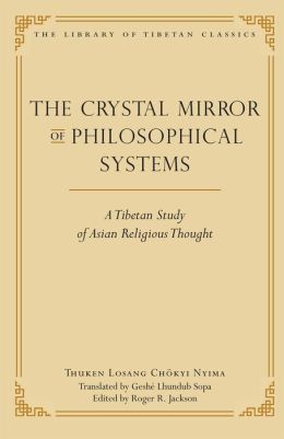 The Crystal Mirror of Philosophical Systems: A Tibetan Study of Asian Religious Thought (Library of Tibetan Classics) Nyima Chokyi Thuken, Roger Jackson and Geshe Lhundub Sopa