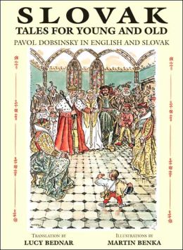 Slovak Tales for Young and Old: Pavol Dobsinsky in English and Slovak Pavol Dobsinsky, Peter Strelinger, Ivan Reguli and Martin Benka