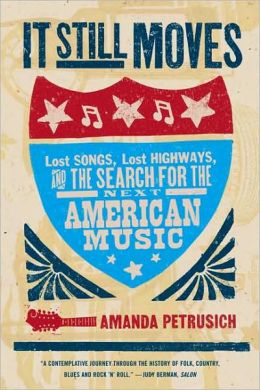 It Still Moves: Lost Songs, Lost Highways, and the Search for the Next American Music