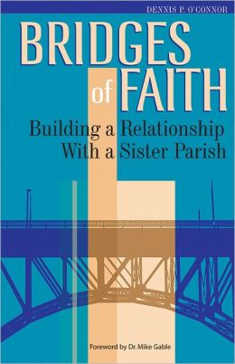 Bridges of Faith: Building a Relationship With a Sister Parish Dennis P. O' Connor
