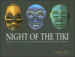 Night of the Tiki: The Art of Shag, Schmaltz and Selected Primitive Oceanic Carvings