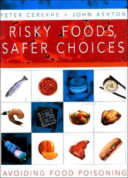 Risky Food, Safer Choices: Avoiding Food Poisoning John Ashton, Peter Cerexhe
