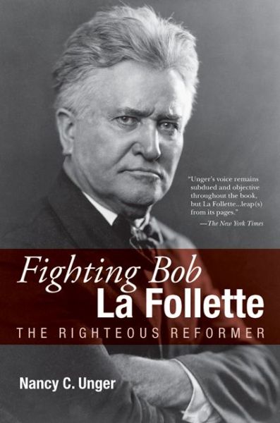 Fighting Bob la Follette: The Righteous Reformer