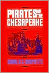 Pirates on the Chesapeake: Being a True History of Pirates, Picaroons, and Sea Raiders on Chesapeake Bay, 1610-1807