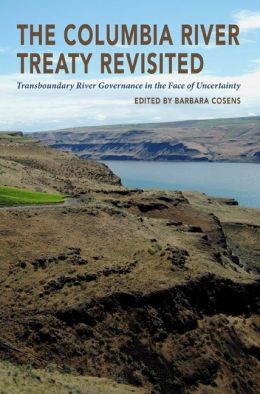 The Columbia River Treaty Revisited: Transboundary River Governance in the Face of Uncertainty Barbara Cosens