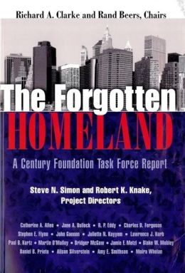 The Forgotten Homeland: A Century Foundation Task Force Report Richard A. Clarke and Rand Beers