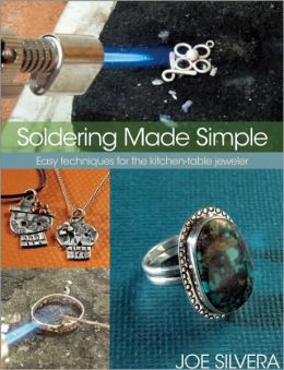 Soldering Made Simple: Easy techniques for the kitchen-table jeweler Joe Silvera