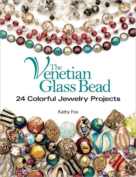 The Venetian Glass Bead: 24 Colorful Jewelry Projects