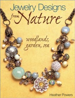 Jewelry Designs from Nature: Woodlands, Gardens, Sea: Art Bead Jewelry Designs Inspired Nature