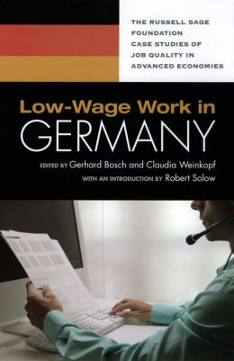 Low-Wage Work in Germany (Russell Sage Foundation Case Studies of Job Quality in Advanced Economies) Gerhard Bosch, Claudia Weinkopf and Robert Solow