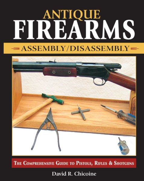 Free audiobook download uk Antique Firearms Assembly/Disassembly: The comprehensive guide to pistols, rifles & shotguns 9780873497671