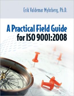 A Practical Field Guide for ISO 9001:2008 Erik Valdemar Myhrberg