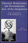 Classical, Renaissance and Postmodernist Acts of the Imagination: Essays Commemorating O. B. Hardison, Jr.