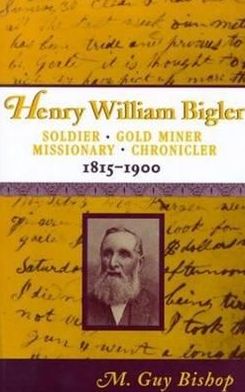 Henry William Bigler: Soldier, Gold Miner, Missionary, Chronicler, 1815-1900
