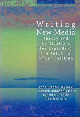 Writing New Media: Theory and Applications for Expanding the Teaching of Composition