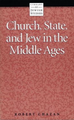 Church, State, and Jew in the Middle Ages Robert Chazan