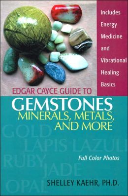 Edgar Cayce Guide to Gemstones, Minerals, Metals, and More Shelley A. Kaehr