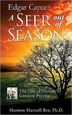 Edgar Cayce a Seer Out of Season: The Life of History's Greatest Psychic Harmon Hartzell Bro