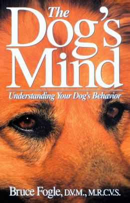 The Dog's Mind: Understanding Your Dog's Behavior Bruce Fogle
