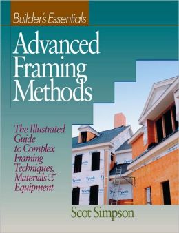 Advanced Framing Methods: The Illustrated Guide to Complex Framing Techniques, Materials and Equipment (RSMeans) Scot Simpson