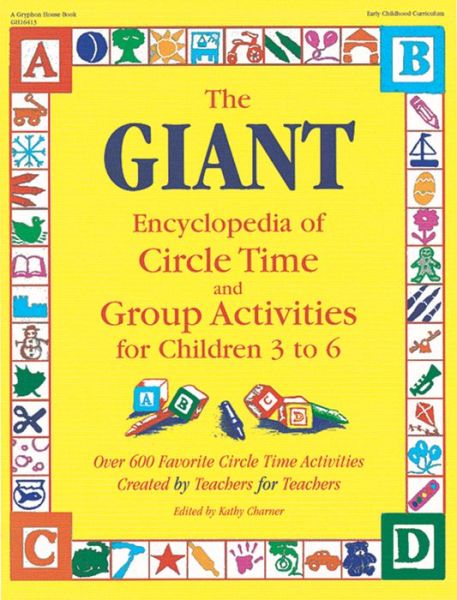The GIANT Encyclopedia of Circle Time and Group Activities for Children 3 to 6: Over 600 Favorite Circle Time Activities Created by Teachers for Teachers