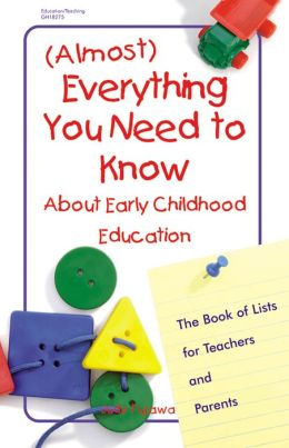 (Almost) Everything You Need to Know about Early Childhood Education: The Book of Lists for Teachers and Parents Judy Fujawa