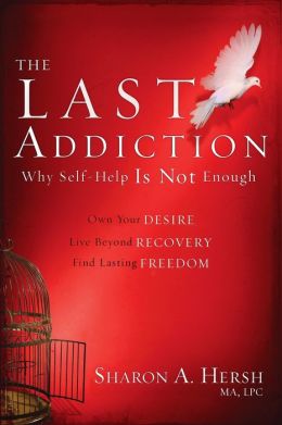 The Last Addiction: Own Your Desire, Live Beyond Recovery, Find Lasting Freedom Sharon A. Hersh