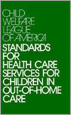 CWLA Standards for Health Care Services for Children in Out-of-Home Care