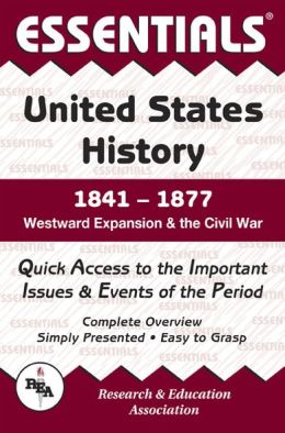 The Essentials of United States History: 1841 to 1877 Westward Expansion & the Civil War