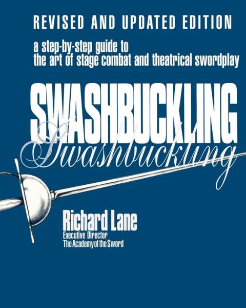 Swashbuckling: A Step-by-Step Guide to the Art of Stage Combat and Theatrical Swordplay