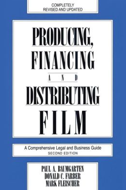 Producing, Financing and Distributing Film: A Comprehensive Legal and Business Guide