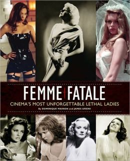Femme Fatale: Cinema's Most Unforgettable Lethal Ladies Dominique Mainon and James Ursini