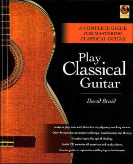 Play Classical Guitar: A Complete Guide for Mastering Classical Guitar