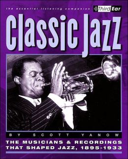 Classic Jazz: The Musicians and Recordings That Shaped Jazz,1895-1933