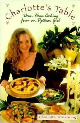 Charlotte's Table: Down Home Cooking from an Uptown Girl Charlotte Armstrong