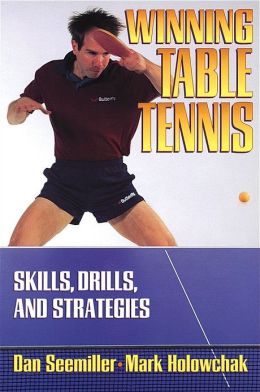 Winning Table Tennis: Skills, Drills, and Strategies