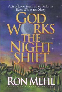 God Works the Night Shift: Acts of Love Your Father Performs Even While You Sleep Ron Mehl