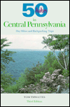 50 Hikes in Central Pennsylvania: Day Hikes and Backpacking Trips