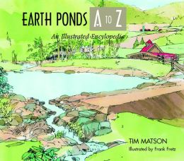 Earth Ponds A to Z: An Illustrated Encyclopedia Tim Matson and Frank Fretz