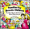 Familiarity Breeds Children: The Best Quotes, Quips and Rhymes about Parenthood