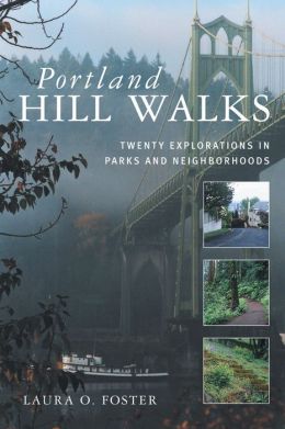 Portland Hill Walks: Twenty Explorations in Parks and Neighborhoods Laura O. Foster