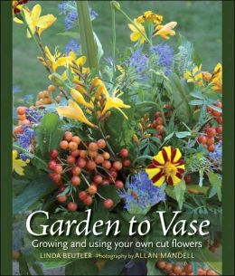 Garden to Vase: Growing and Using Your Own Cut Flowers Linda Beutler and Allan Mandell