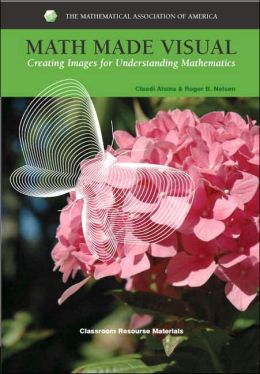 Math Made Visual: Creating Images for Understanding Mathematics Claudi Alsina, Roger Nelsen