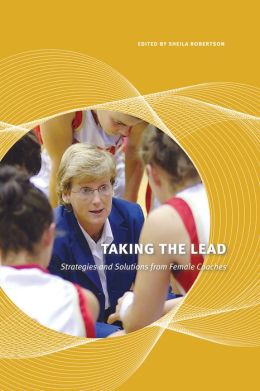 Taking the Lead: Strategies and Solutions from Female Coaches Sheila Robertson