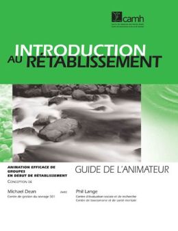Introduction au r?tablissement: Animation efficace de groupes en d?but de r?tablissement ? Guide de l?animateur
